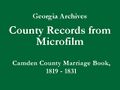 Georgia Archives - County Records from Microfilm - Camden County Marriage 'White' Book A, 1819-1831 - Title Slide.jpg
