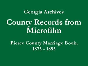 Georgia Archives - County Records from Microfilm - Pierce County Marriage Book A, 1875-1895 - Title Slide.jpg