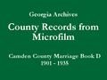 Georgia Archives - County Records from Microfilm - Camden County Marriage Book D, 1901-1935 - Title Slide.jpg
